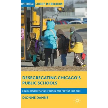 Desegregating Chicago's Public Schools: Policy Implementation, Politics, and Protest, 1965-1985