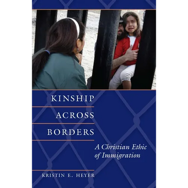 Kinship Across Borders: A Christian Ethic of Immigration