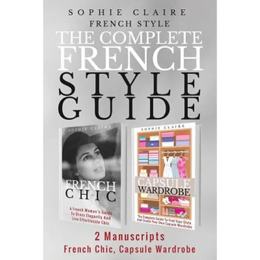 French Style: The Complete French Style Guide - 2 Manuscripts - French Chic, Capsule Wardrobe