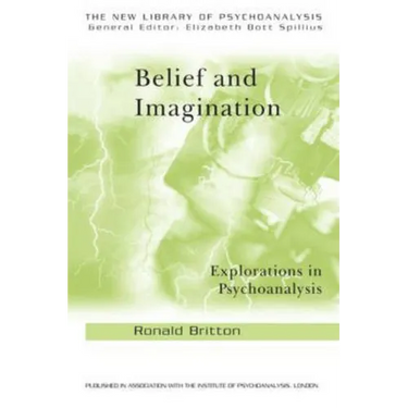 Belief and Imagination: Explorations in Psychoanalysis