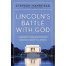 Lincoln's Battle with God: A President's Struggle with Faith and What It Meant for America