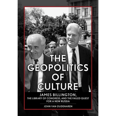 The Geopolitics of Culture: James Billington, the Library of Congress, and the Failed Quest for a New Russia