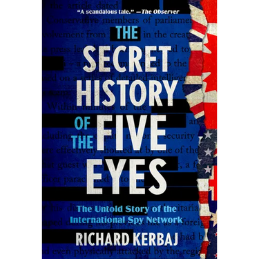 The Secret History of the Five Eyes: The Untold Story of the International Spy Network