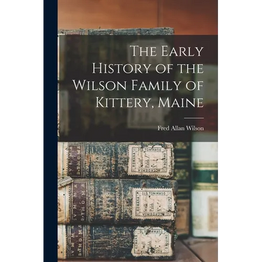 The Early History of the Wilson Family of Kittery, Maine