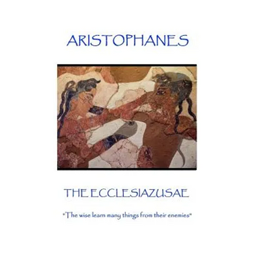 Aristophanes - The Ecclesiazusae: "The wise learn many things from their enemies"