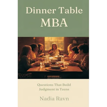 Dinner Table MBA: Questions That Build Judgment in Teens
