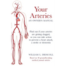 Your Arteries-An Owner's Manual: Find out if your arteries are getting clogged, so you can take action to prevent a heart attack, a stroke or dementia