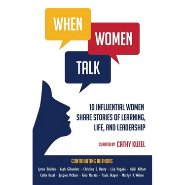 When Women Talk: 10 Influential Women Share Stories of Life, Learning, and Leadership