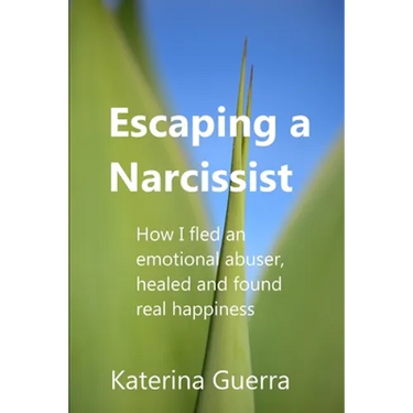 Escaping a Narcissist: How I fled an emotional abuser, healed and found real happiness
