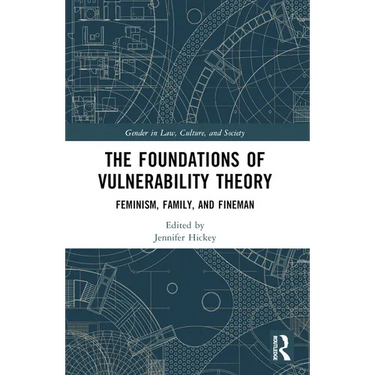 The Foundations of Vulnerability Theory: Feminism, Family, and Fineman
