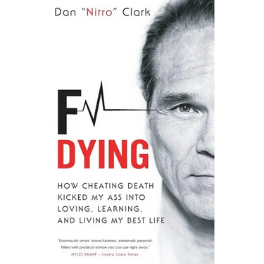 F Dying: How Cheating Death Kicked My Ass into Loving, Learning and Living My Best Life