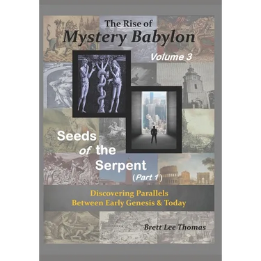 The Rise of Mystery Babylon - Seeds of the Serpent (Part 1): Discovering Parallels Between Early Genesis and Today (Volume 3)