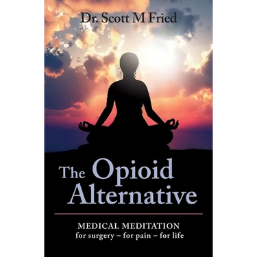 The Opioid Alternative: Medical Meditation For Surgery-For Pain-For Life