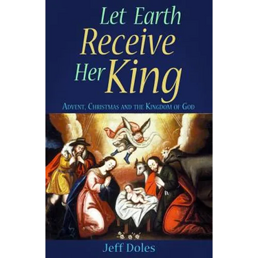 Let Earth Receive Her King: Advent, Christmas and the Kingdom of God