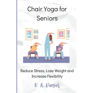 Chair Yoga for Seniors: Reduce Stress, Lose Weight and Increase Flexibility