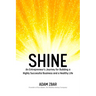 Shine: An Entrepreneur's Journey for Building a Highly Successful Business and a Healthy Life