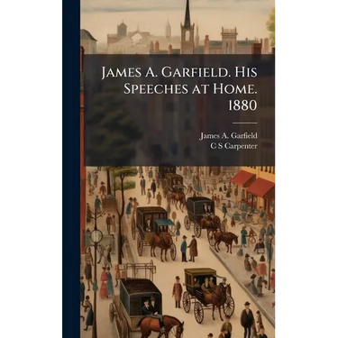 James A. Garfield. His Speeches at Home. 1880
