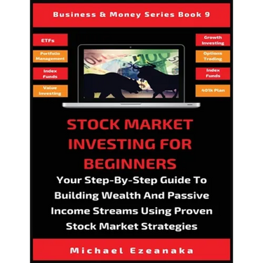Stock Market Investing For Beginners: Your Step-By-Step Guide To Building Wealth And Passive Income Streams Using Proven Stock Market Strategies