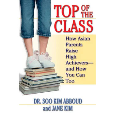 Top of the Class: How Asian Parents Raise High Achievers--and How You Can Too