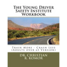 The Young Driver Safety Institute Workbook: Train More - Crash Less (Adults over 65 Version)