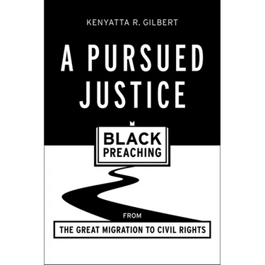 A Pursued Justice: Black Preaching from the Great Migration to Civil Rights