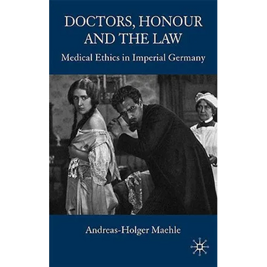 Doctors, Honour and the Law: Medical Ethics in Imperial Germany