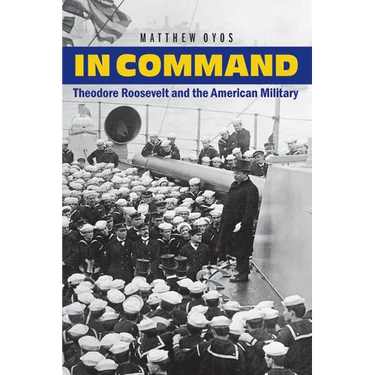 In Command: Theodore Roosevelt and the American Military