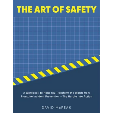 The Art of Safety: A Workbook to Help You Transform the Words From Frontline Incident Prevention - The Hurdle Into Action