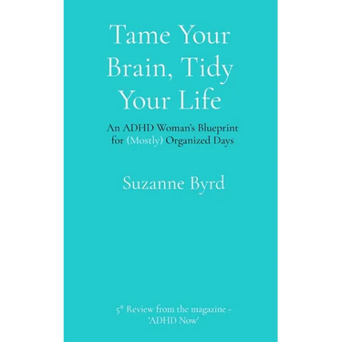 Tame Your Brain, Tidy Your Life: An ADHD Woman's Blueprint for (Mostly) Organized Days