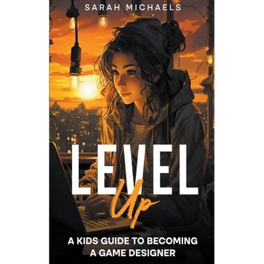 Level Up: A Kids Guide to Becoming a Game Designer