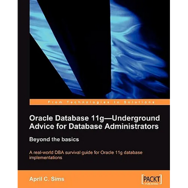 Oracle Database 11g - Underground Advice for Database Administrators