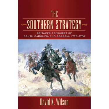 The Southern Strategy: Britain's Conquest of South Carolina and Georgia, 1775-1780