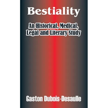 Bestiality: An Historical, Medical, Legal and Literary Study