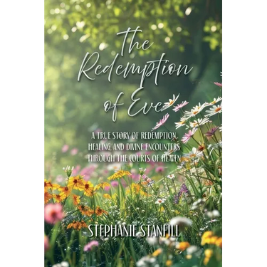 The Redemption of Eve: A True Story of Redemption, Healing, and Divine Encounters Through the Courts of Heaven