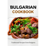 Bulgarian Cookbook: Traditional Recipes from Bulgaria