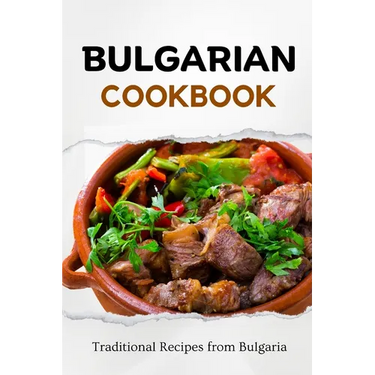 Bulgarian Cookbook: Traditional Recipes from Bulgaria