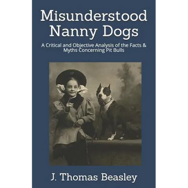 Misunderstood Nanny Dogs: A Critical and Objective Analysis of the Facts & Myths Concerning Pit Bulls