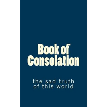 Book of Consolation: the sad truth of this world
