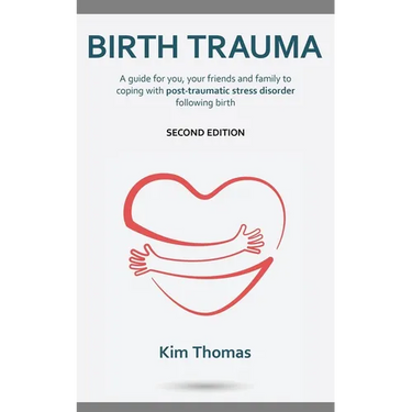 Birth Trauma (Second Edition): A guide for you, your friends and family to coping with post-traumatic stress disorder following birth
