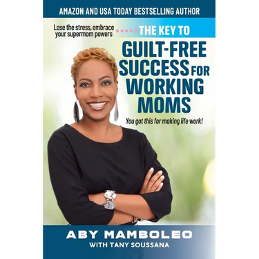 The Key to Guilt-Free Success for Working Moms: Lose the Stress, Embrace Your Supermom Powers