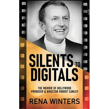 Silents To Digitals: The Memoir Of Hollywood Producer & Director Robert Cawley