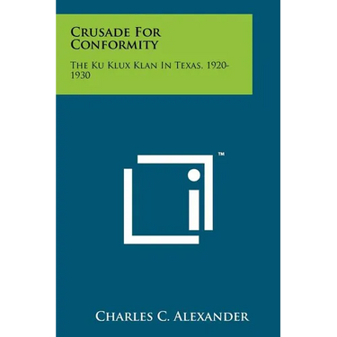 Crusade For Conformity: The Ku Klux Klan In Texas, 1920-1930