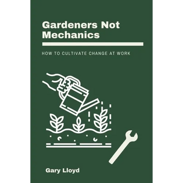 Gardeners Not Mechanics: How to cultivate change at work