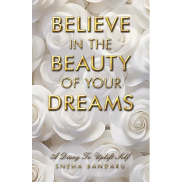 Believe in the Beauty of Your Dreams: A diary to uplift Self