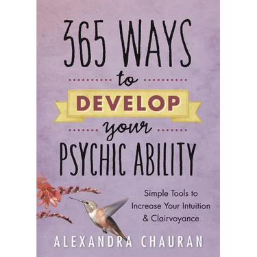 365 Ways to Develop Your Psychic Ability: Simple Tools to Increase Your Intuition & Clairvoyance