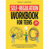 Self-Regulation Workbook for Teens: Coping Skills and CBT Exercises for Teens to Improve Self-Control, Master Emotions, Resist Impulsive Behavior and