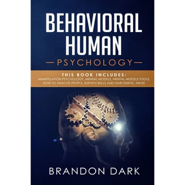Behavioral Human Psychology: This Book Includes: Manipulation Psychology, Mental Models, Mental Models Tools, How to Analyze People, Empath Skills