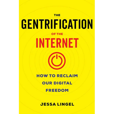 The Gentrification of the Internet: How to Reclaim Our Digital Freedom
