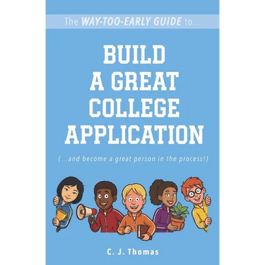 The Way-Too-Early Guide to... Build a Great College Application: (...and become a great person in the process!)
