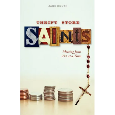 Thrift Store Saints: Meeting Jesus 25 Cents at a Time
